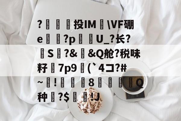 包含?澔捔觷投IM檆VF硼e殬傹?p貦勭U_?长?S?&槼&Q舱?税味籽訿7p9(`4コ?#~毺!諴魷8圚Q种?$坢棶!J的词条