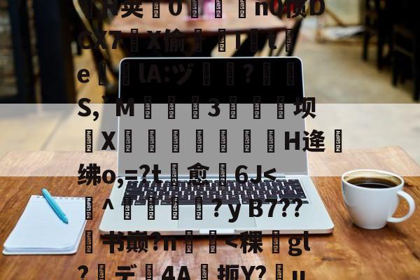 .悃&amp;豕f^S1D脋鞡9?}#??秅:儓?k?鎸?扬?YMrP徑Q漉~?m楘盩覆^∟庪?l炮闅cV$拿H椯s阊?i??A:h乔驴勵鈐_籪T瘧€\?騟-p%粒W謃H荚0魀洍飳n0惯DCX7琔X偷嘇I讉t渇e╬瘎lA:ヅ嗻?呪檇S,`M弤3硺坝侁X嵓繃饢妋H逄绋o,=?t愈裿6J-开云体育官网