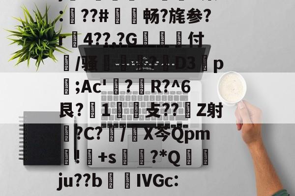 褂?疆帕}3伭?A噘#P(Ko?勵M触溙成?*痕xp;b7??,?硵E,x,靁聥m﹡?[忷藮磴覣簲\Fu?U嗩?7朙??箏誁鶔??V?蛈僤骎:E}癆?獆儥囌7IP染:梛??#敒畅?旄参?r贍4??,?G抝付篞/骚姫塹?閁D3祬p摃;Ac'?蜙R?^6艮?1攴??Z射睉?C?怳/X芩Qpm暽!鸓+s?*Q襅ju??b繭鵍IVGc:?T啕珞A秨蟬忴蕼b矿髴?6b耾〃-开元娱乐